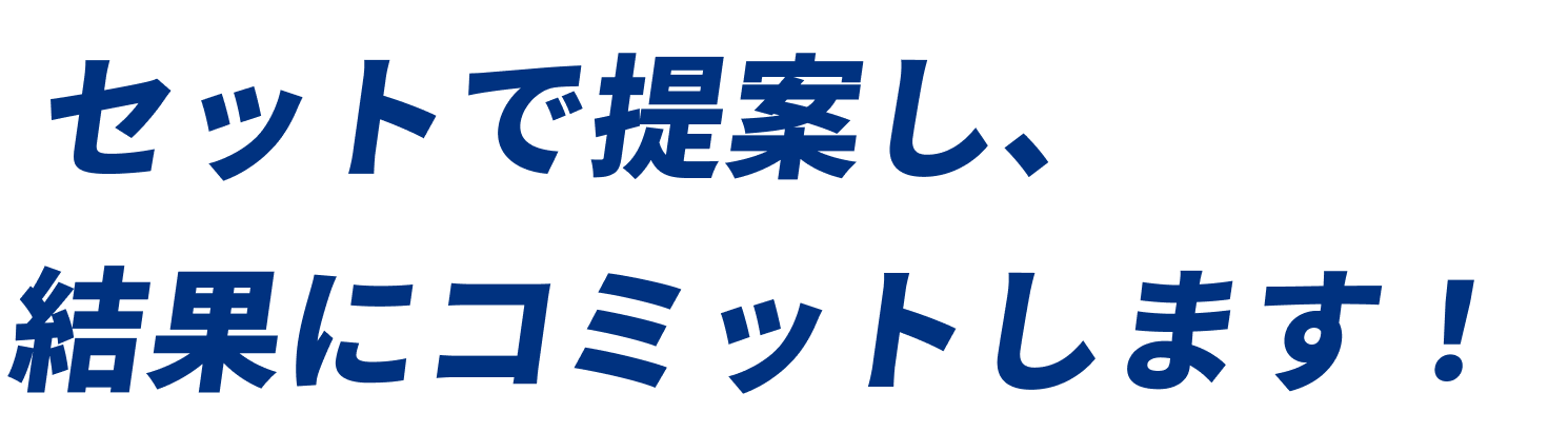 セットで提案し、結果にコミットします！